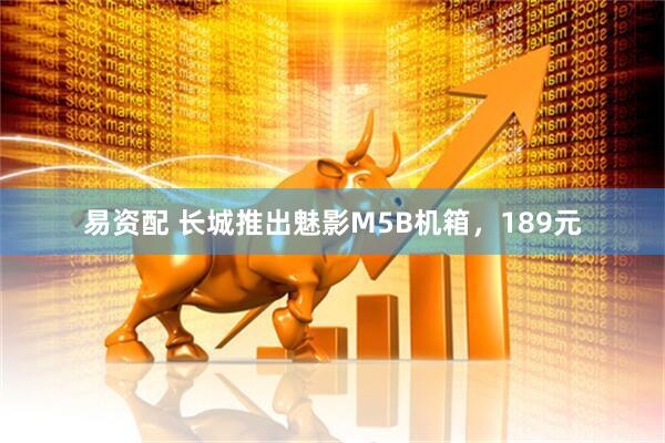 易资配 长城推出魅影M5B机箱，189元